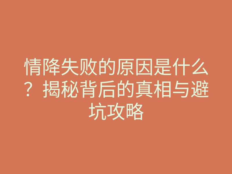 情降失败的原因是什么?揭秘背后的真相与避坑攻略