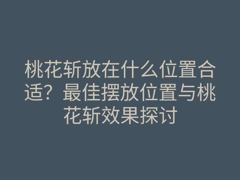 桃花斩放在什么位置合适?最佳摆放位置与桃花斩效果探讨