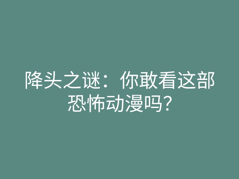 降头之谜:你敢看这部恐怖动漫吗?