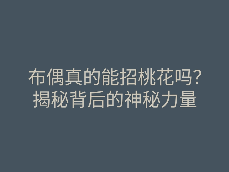 布偶真的能招桃花吗?揭秘背后的神秘力量