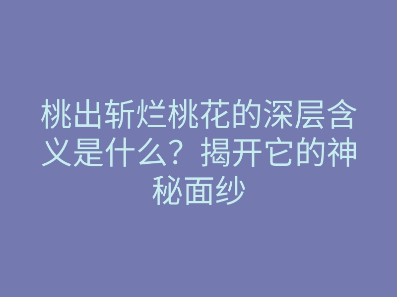 桃出斩烂桃花的深层含义是什么?揭开它的神秘面纱