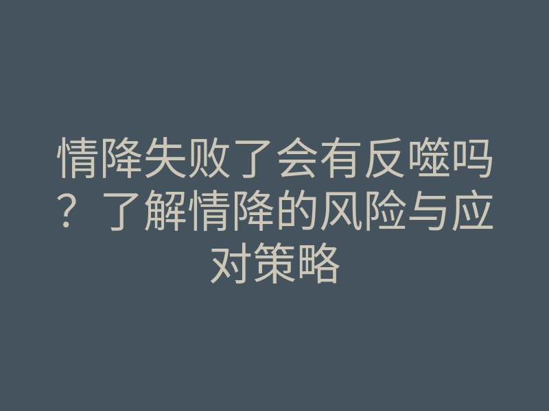 情降失败了会有反噬吗?了解情降的风险与应对策略
