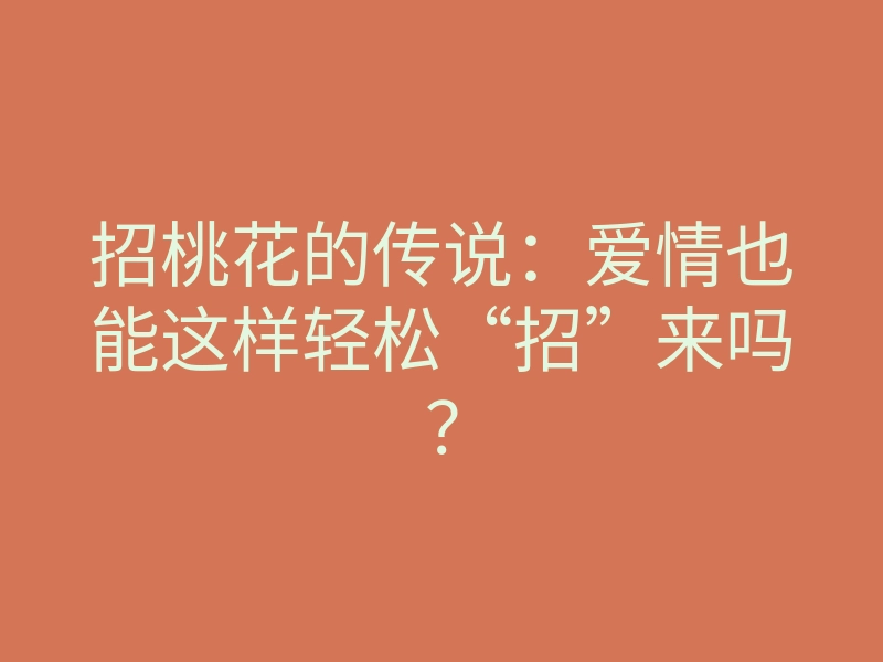 招桃花的传说:爱情也能这样轻松“招”来吗?