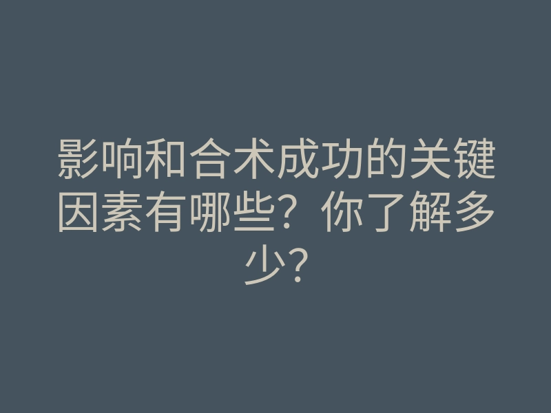 影响和合术成功的关键因素有哪些?你了解多少?