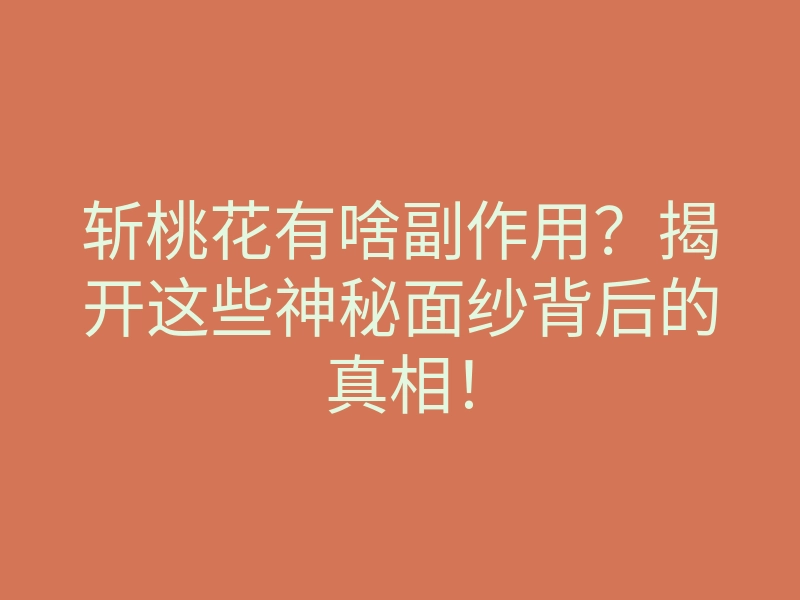 斩桃花有啥副作用?揭开这些神秘面纱背后的真相!