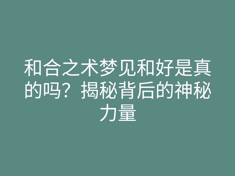 和合之术梦见和好是真的吗?揭秘背后的神秘力量