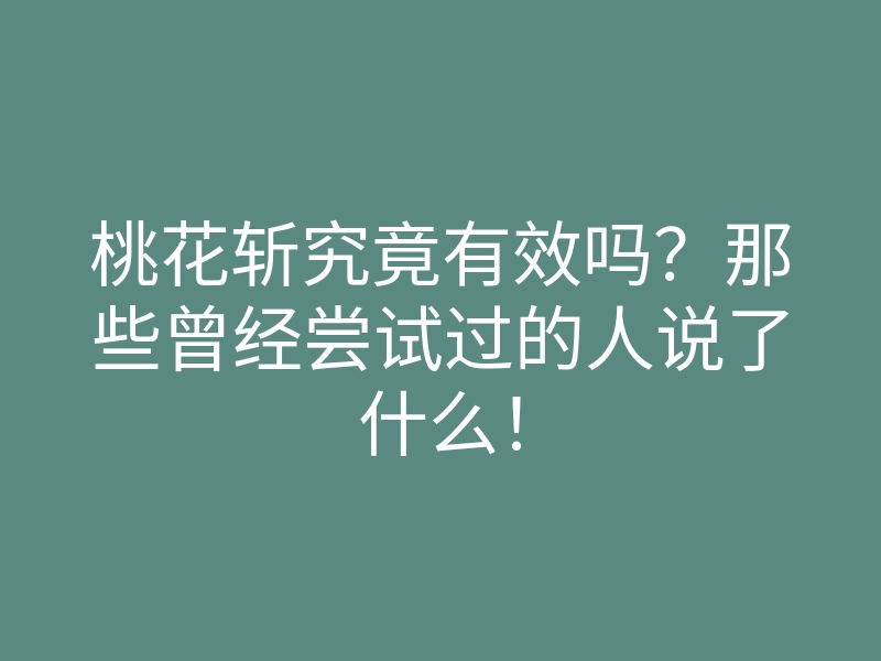 桃花斩究竟有效吗?那些曾经尝试过的人说了什么!