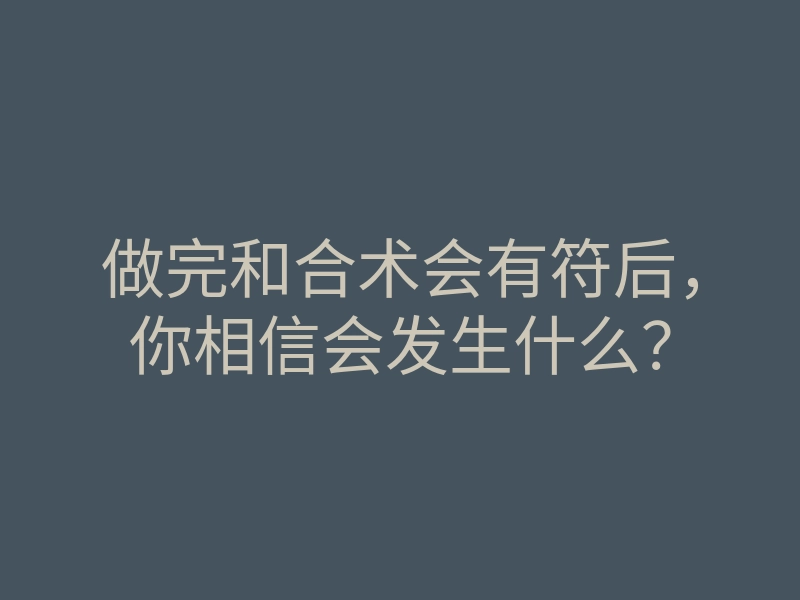 做完和合术会有符后,你相信会发生什么?