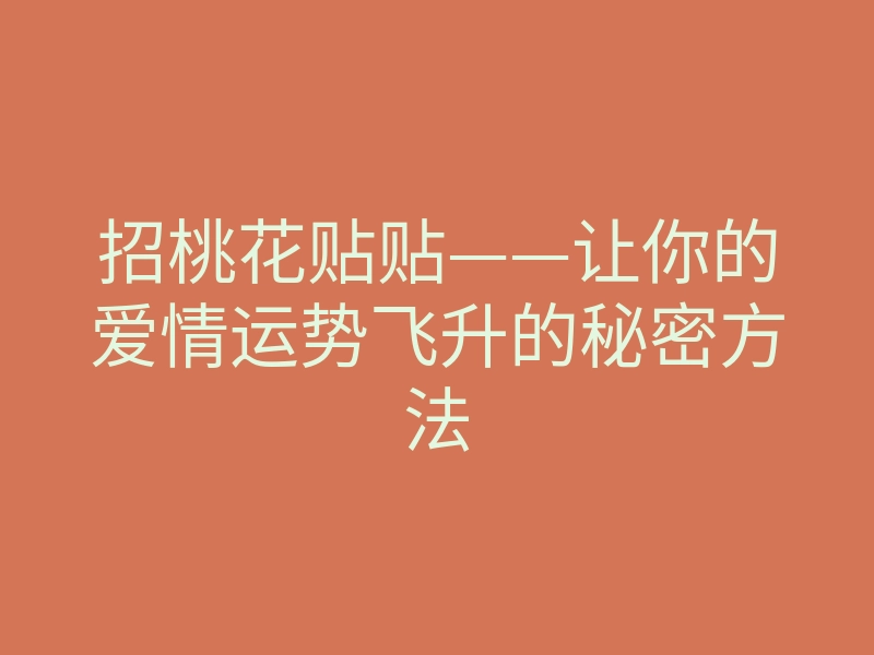 招桃花贴贴——让你的爱情运势飞升的秘密方法