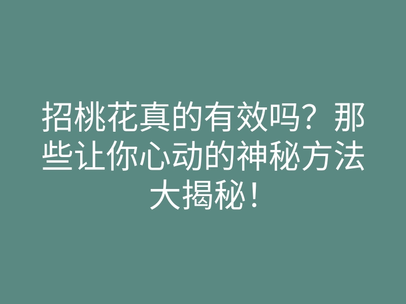招桃花真的有效吗?那些让你心动的神秘方法大揭秘!