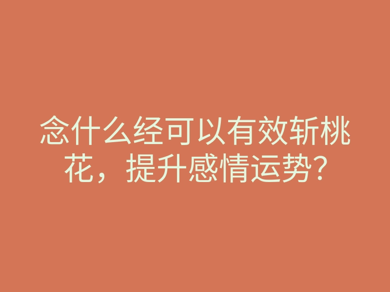 念什么经可以有效斩桃花，提升感情运势？
