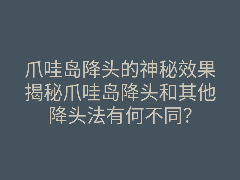 爪哇岛降头的神秘效果揭秘爪哇岛降头和其他降头法有何不同?