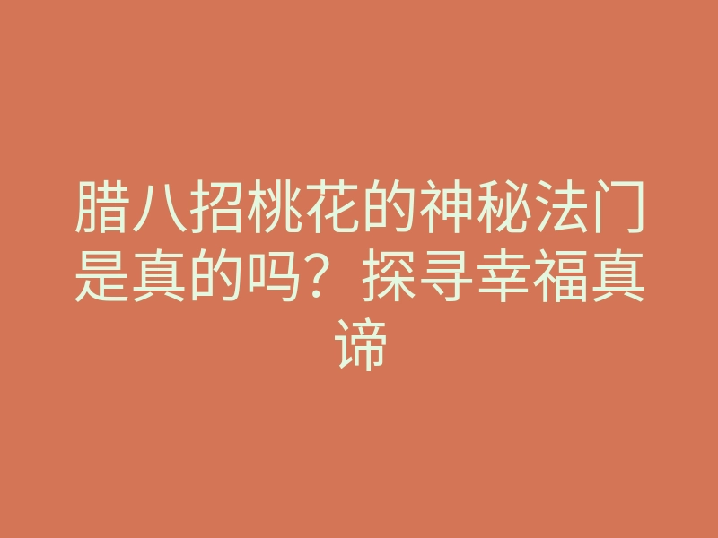 腊八招桃花的神秘法门是真的吗?探寻幸福真谛