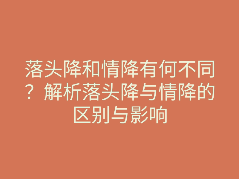 落头降和情降有何不同?解析落头降与情降的区别与影响