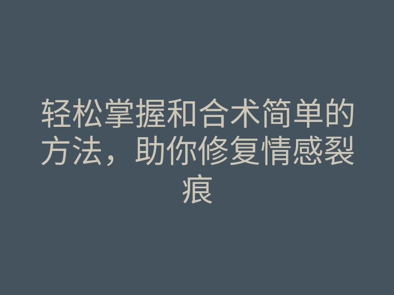 轻松掌握和合术简单的方法,助你修复情感裂痕