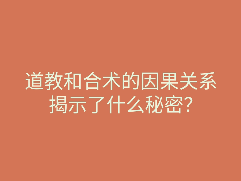 道教和合术的因果关系揭示了什么秘密?