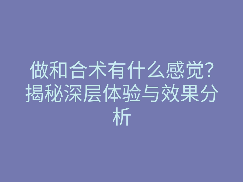 做和合术有什么感觉?揭秘深层体验与效果分析