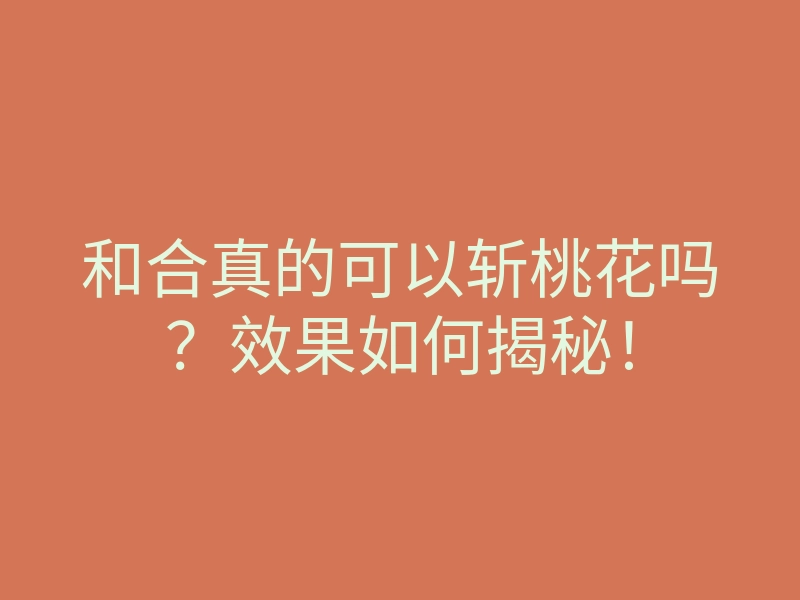 和合真的可以斩桃花吗?效果如何揭秘!