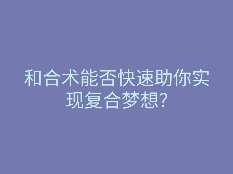 和合术能否快速助你实现复合梦想?