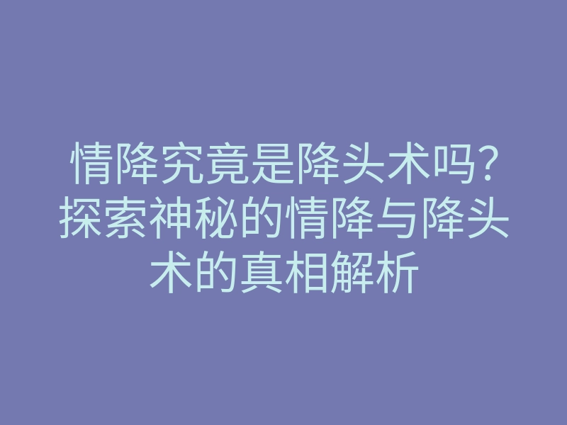 情降究竟是降头术吗?探索神秘的情降与降头术的真相解析