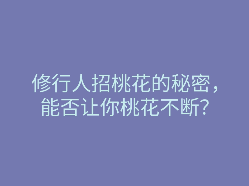 修行人招桃花的秘密,能否让你桃花不断?