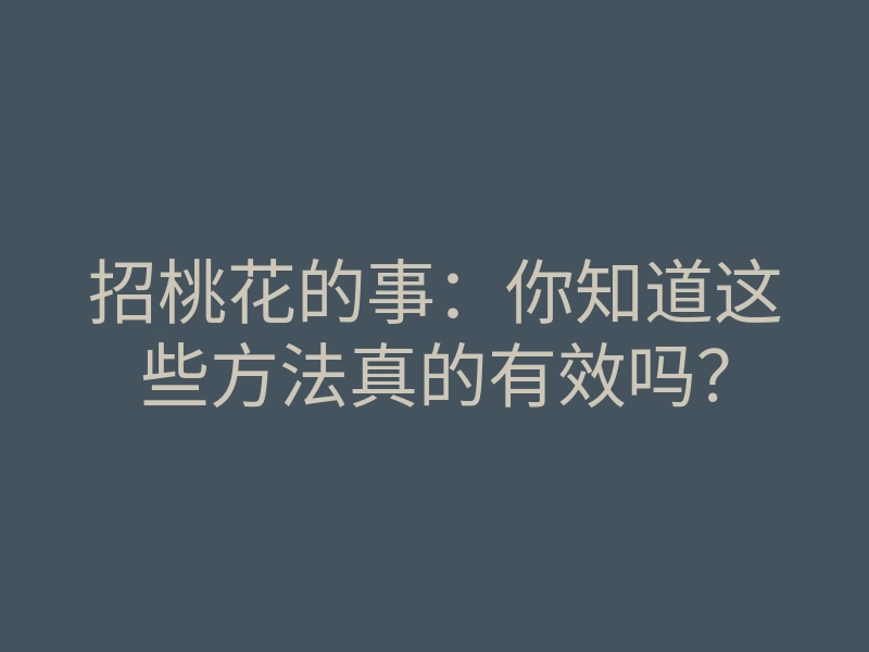 招桃花的事:你知道这些方法真的有效吗?