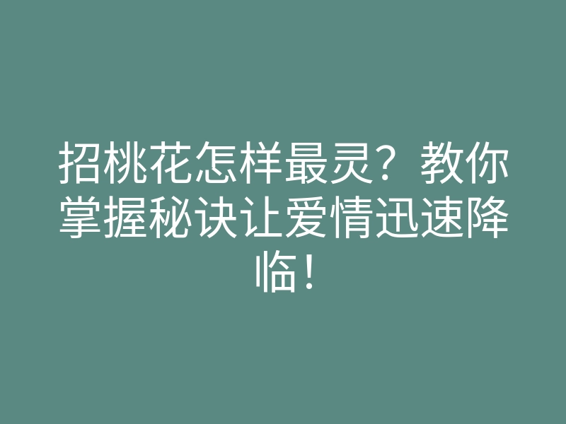 招桃花怎样最灵?教你掌握秘诀让爱情迅速降临!