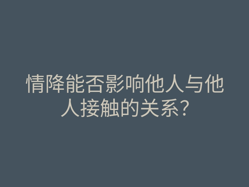 情降能否影响他人与他人接触的关系?