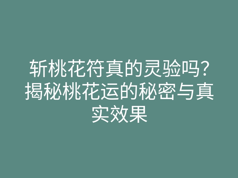 斩桃花符真的灵验吗?揭秘桃花运的秘密与真实效果