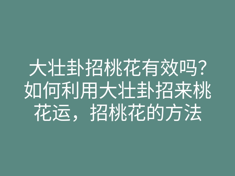 大壮卦招桃花有效吗?如何利用大壮卦招来桃花运,招桃花的方法
