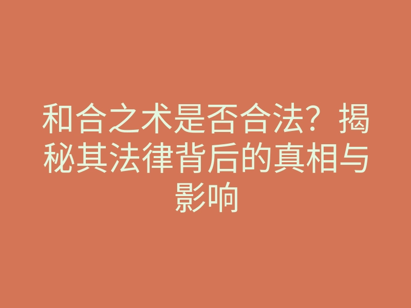 和合之术是否合法?揭秘其法律背后的真相与影响