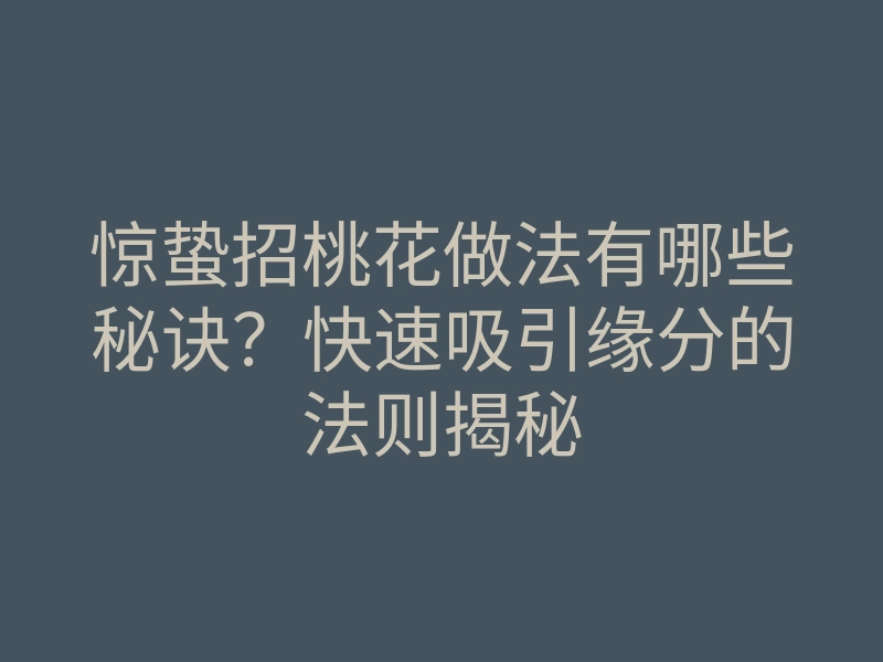 惊蛰招桃花做法有哪些秘诀?快速吸引缘分的法则揭秘