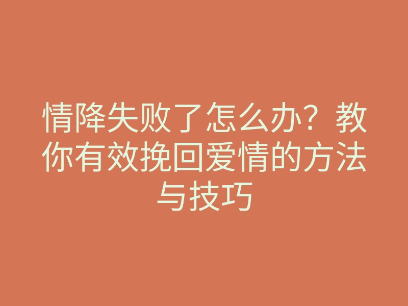 情降失败了怎么办?教你有效挽回爱情的方法与技巧