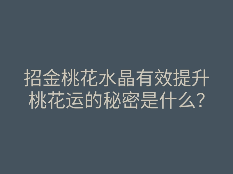 招金桃花水晶有效提升桃花运的秘密是什么?