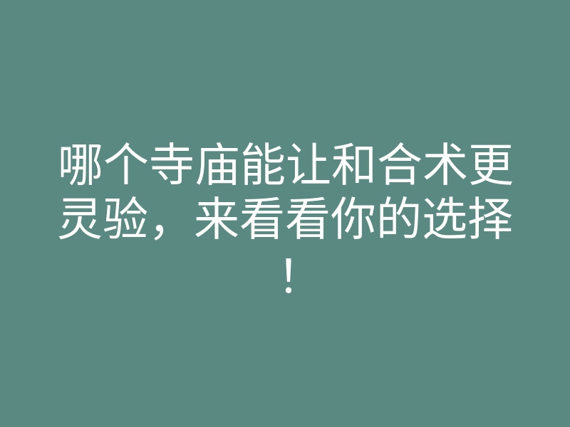哪个寺庙能让和合术更灵验,来看看你的选择!