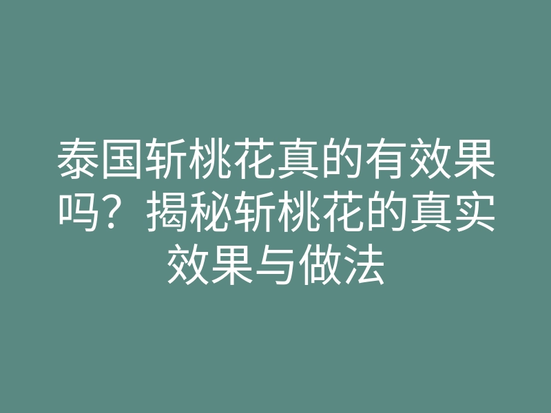 泰国斩桃花真的有效果吗?揭秘斩桃花的真实效果与做法