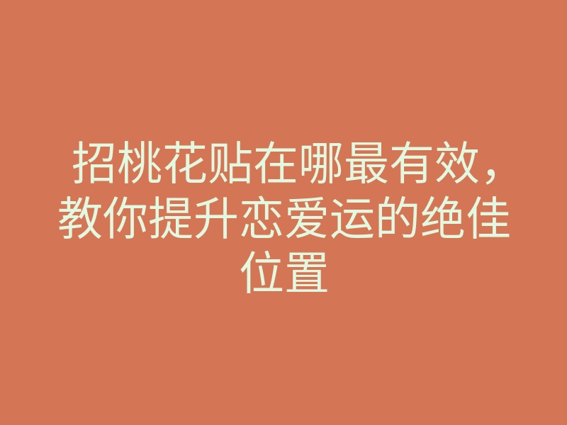 招桃花贴在哪最有效，教你提升恋爱运的绝佳位置