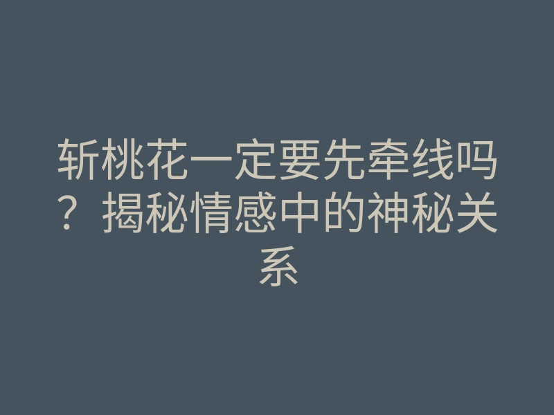 斩桃花一定要先牵线吗?揭秘情感中的神秘关系