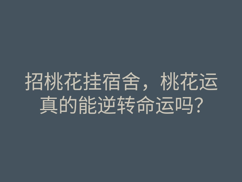 招桃花挂宿舍,桃花运真的能逆转命运吗?