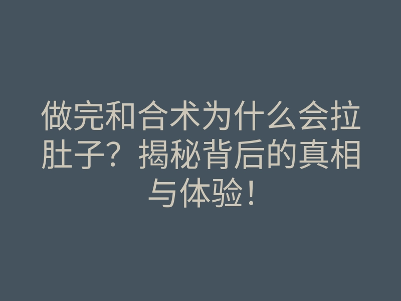 做完和合术为什么会拉肚子?揭秘背后的真相与体验!