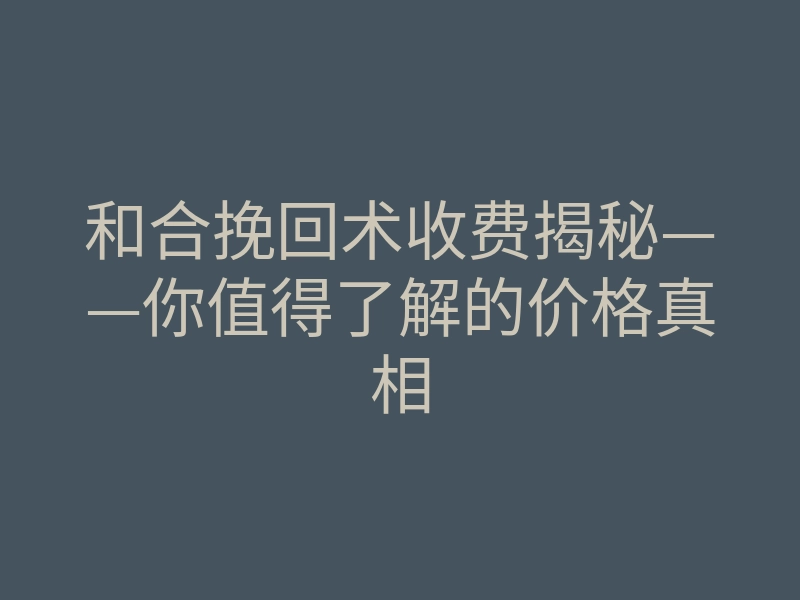 和合挽回术收费揭秘——你值得了解的价格真相
