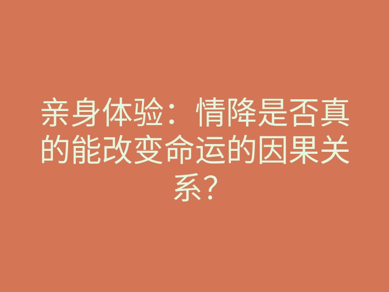 亲身体验:情降是否真的能改变命运的因果关系?