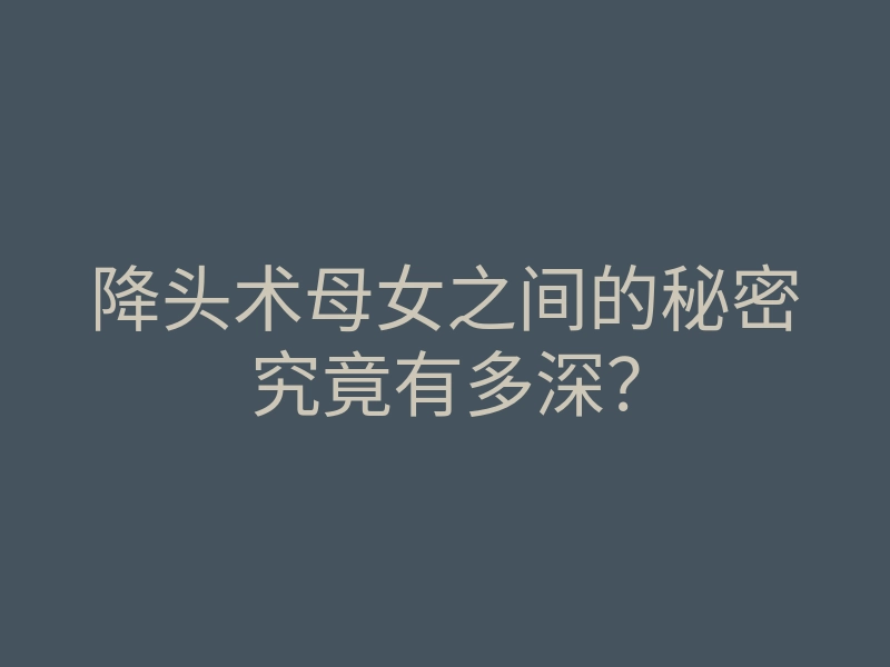 降头术母女之间的秘密究竟有多深?
