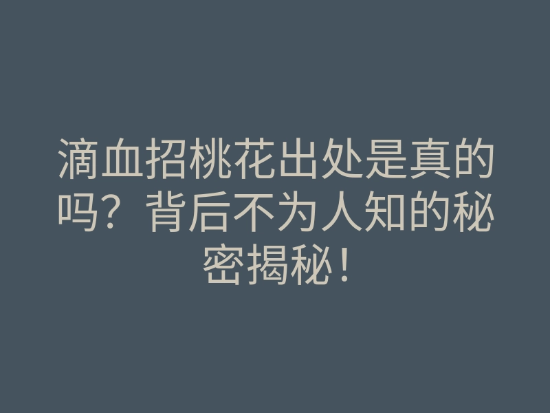 滴血招桃花出处是真的吗?背后不为人知的秘密揭秘!