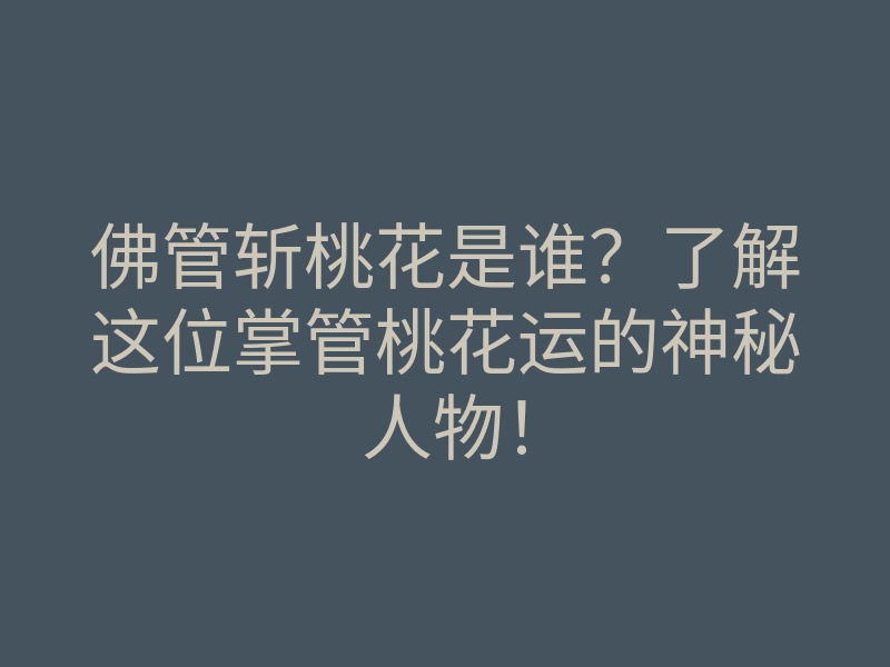 佛管斩桃花是谁?了解这位掌管桃花运的神秘人物!