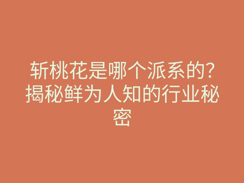 斩桃花是哪个派系的？揭秘鲜为人知的行业秘密