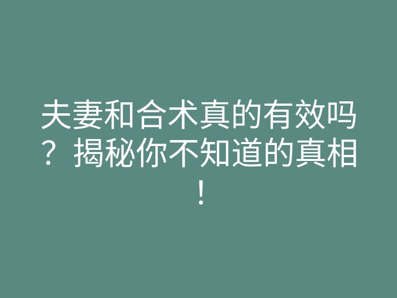 夫妻和合术真的有效吗?揭秘你不知道的真相!