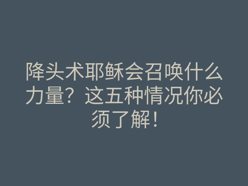 降头术耶稣会召唤什么力量?这五种情况你必须了解!