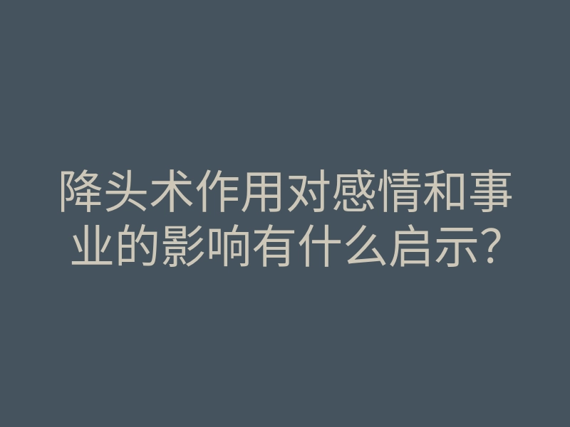 降头术作用对感情和事业的影响有什么启示?