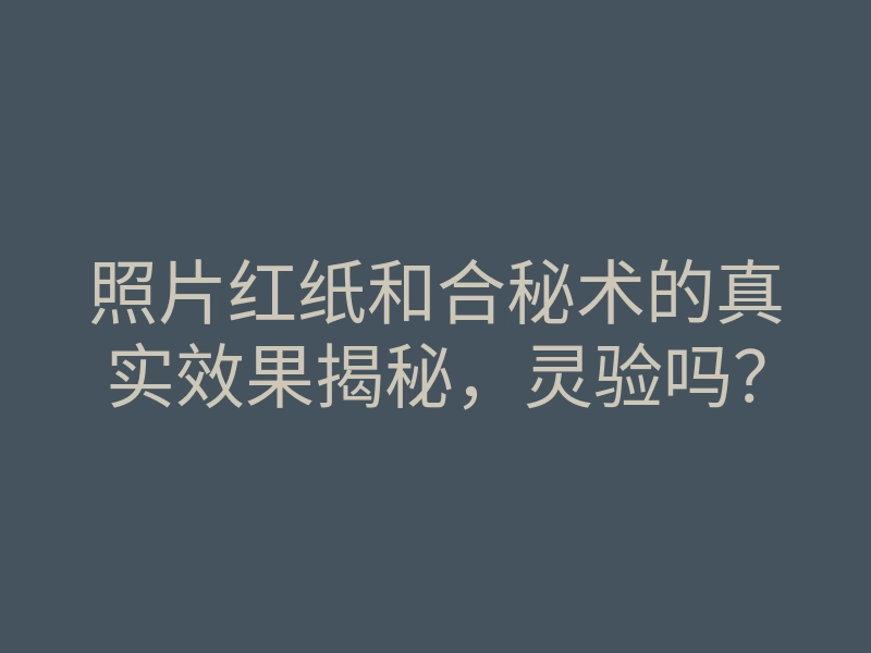 照片红纸和合秘术的真实效果揭秘,灵验吗?
